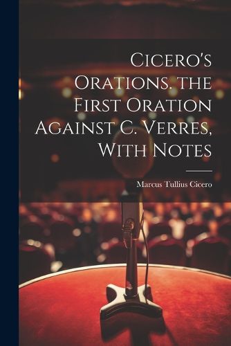 Cover image for Cicero's Orations. the First Oration Against C. Verres, With Notes