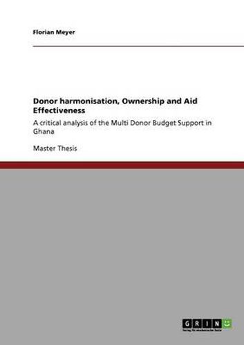 Cover image for Donor harmonisation, Ownership and Aid Effectiveness: A critical analysis of the Multi Donor Budget Support in Ghana