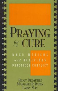 Cover image for Praying for a Cure: When Medical and Religious Practices Conflict