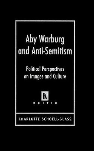 Cover image for Aby Warburg and Anti-semitism: Political Perspectives on Images and Culture