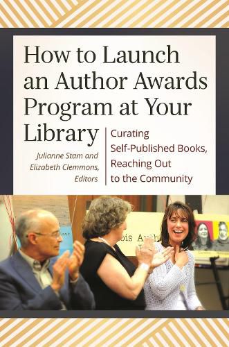 Cover image for How to Launch an Author Awards Program at Your Library: Curating Self-Published Books, Reaching Out to the Community
