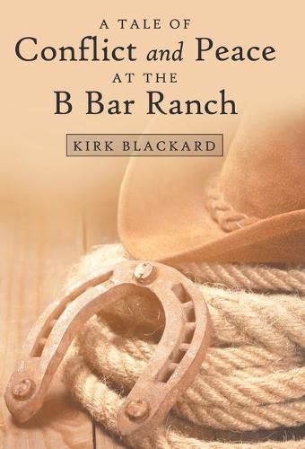 Cover image for A Tale of Conflict and Peace at the B Bar Ranch