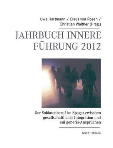 Cover image for Jahrbuch Innere Fuhrung 2012: Der Soldatenberuf im Spagat zwischen gesellschaftlicher Integration und sui generis-Anspruchen.