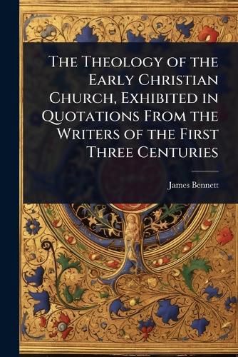 Cover image for The Theology of the Early Christian Church, Exhibited in Quotations From the Writers of the First Three Centuries