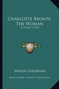 Cover image for Charlotte Bronte, the Woman: A Study (1916)