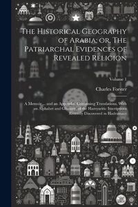 Cover image for The Historical Geography of Arabia; or, The Patriarchal Evidences of Revealed Religion