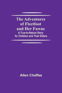 Cover image for The Adventures of Fleetfoot and Her Fawns; A True-to-Nature Story for Children and Their Elders