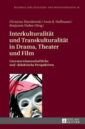 Interkulturalitaet Und Transkulturalitaet in Drama, Theater Und Film: Literaturwissenschaftliche Und Didaktische Perspektiven