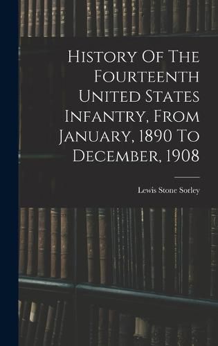 Cover image for History Of The Fourteenth United States Infantry, From January, 1890 To December, 1908