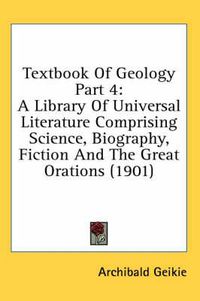 Cover image for Textbook of Geology Part 4: A Library of Universal Literature Comprising Science, Biography, Fiction and the Great Orations (1901)