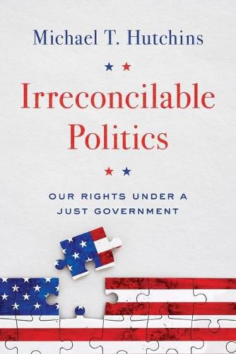 Cover image for Irreconcilable Politics: Our Rights Under a Just Government