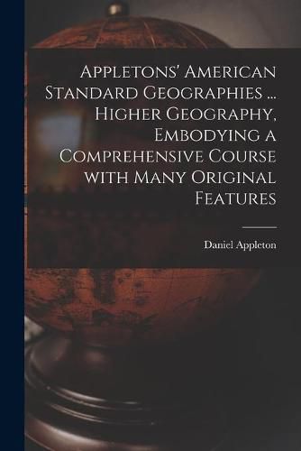 Cover image for Appletons' American Standard Geographies ... Higher Geography, Embodying a Comprehensive Course With Many Original Features