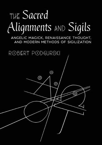 Sacred Alignments and Sigils: Angelic Magick, Renaissance Thought, and Modern Methods of Sigilization