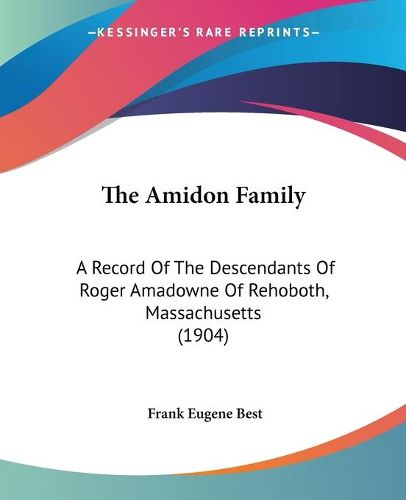 Cover image for The Amidon Family: A Record of the Descendants of Roger Amadowne of Rehoboth, Massachusetts (1904)