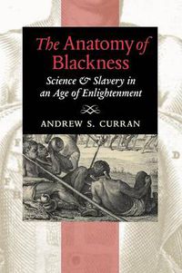 Cover image for The Anatomy of Blackness: Science and Slavery in an Age of Enlightenment