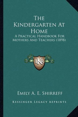 Cover image for The Kindergarten at Home: A Practical Handbook for Mothers and Teachers (1898)