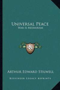 Cover image for Universal Peace: War Is Mesmerism