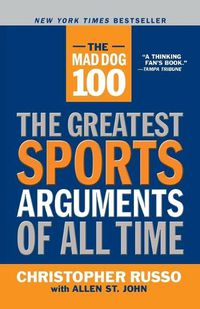 Cover image for The Mad Dog 100: The One Hundred Greatest Sports Arguments of All Time