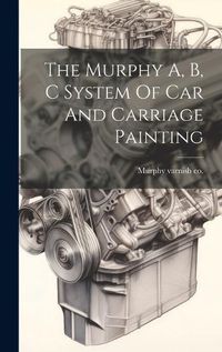 Cover image for The Murphy A, B, C System Of Car And Carriage Painting