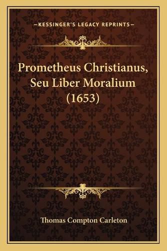 Cover image for Prometheus Christianus, Seu Liber Moralium (1653) Prometheus Christianus, Seu Liber Moralium (1653)