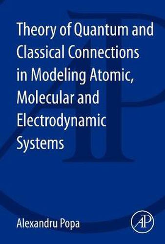 Cover image for Theory of Quantum and Classical Connections in Modeling Atomic, Molecular and Electrodynamical Systems