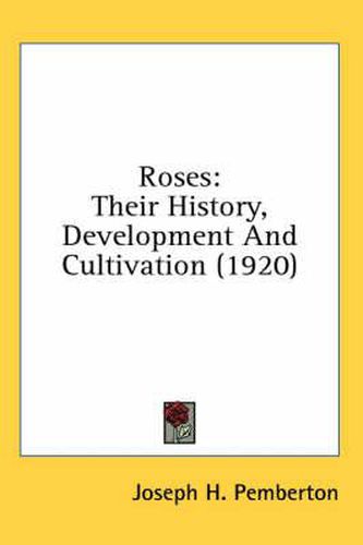 Roses: Their History, Development and Cultivation (1920)