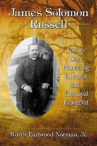 Cover image for James Solomon Russell: Former Slave, Pioneering Educator and Episcopal Evangelist
