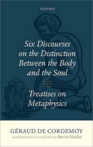 Geraud de Cordemoy: Six Discourses on the Distinction between the Body and the Soul