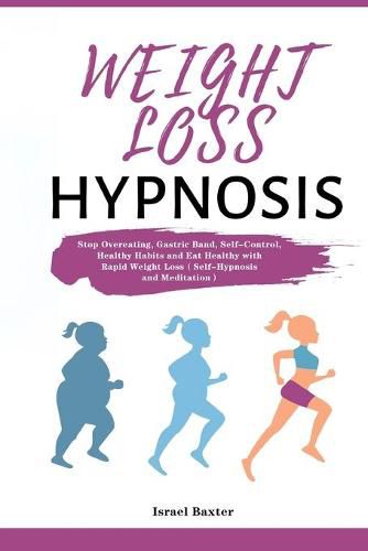 Cover image for Weight Loss Hypnosis: Stop Overeating, Gastric Band, Self-Control, Healthy Habits and Eat Healthy with Rapid Weight Loss&#65288;Self-Hypnosis and Meditation&#65289;