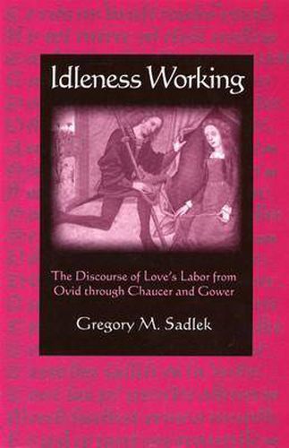 Idleness Working: The Discourse of Love's Labor from Ovid through Chaucer and Gower