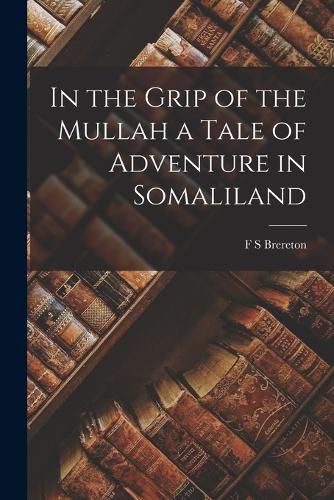 In the Grip of the Mullah a Tale of Adventure in Somaliland