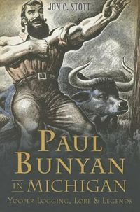 Cover image for Paul Bunyan in Michigan: Yooper Logging, Lore & Legends