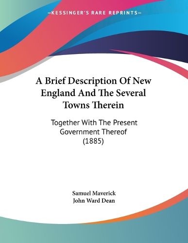 Cover image for A Brief Description of New England and the Several Towns Therein: Together with the Present Government Thereof (1885)