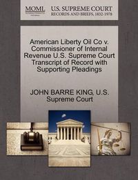 Cover image for American Liberty Oil Co V. Commissioner of Internal Revenue U.S. Supreme Court Transcript of Record with Supporting Pleadings