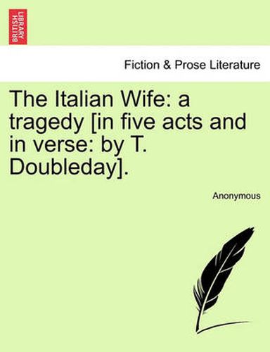 Cover image for The Italian Wife: A Tragedy [in Five Acts and in Verse: By T. Doubleday].