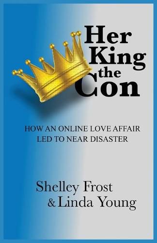 Cover image for Her King the Con: How an Online Love Affair Led to Near Disaster