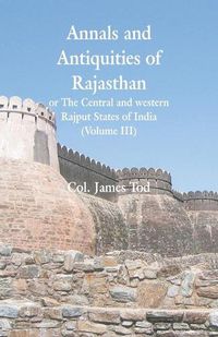 Cover image for Annals and Antiquities of Rajasthan or The Central and western Rajput States of India: (Volume III)