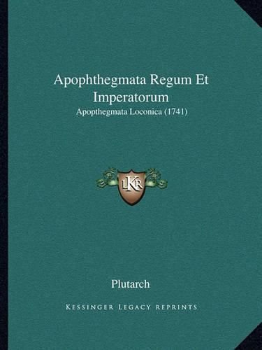 Cover image for Apophthegmata Regum Et Imperatorum: Apopthegmata Loconica (1741)