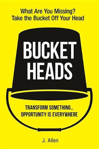 Cover image for Bucket Heads: Transform Something . . . Opportunity Is Everywhere!