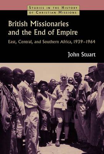 Cover image for British Missionaries and the End of Empire: East, Central, and Southern Africa, 1939-64