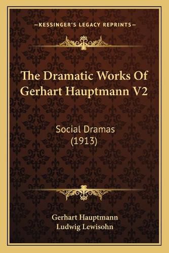 The Dramatic Works of Gerhart Hauptmann V2: Social Dramas (1913)