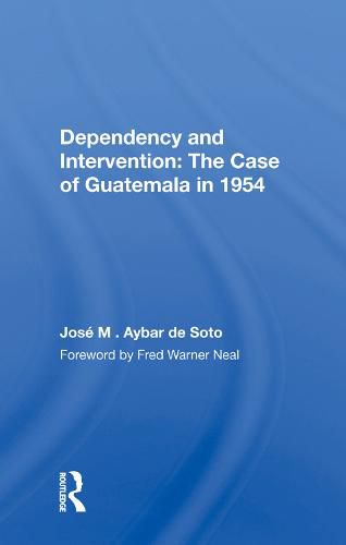 Cover image for Dependency and Intervention: The Case of Guatemala in 1954: The Case Of Guatemala In 1954