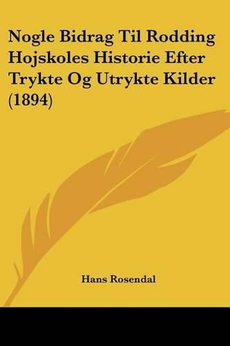 Cover image for Nogle Bidrag Til Rodding Hojskoles Historie Efter Trykte Og Utrykte Kilder (1894)