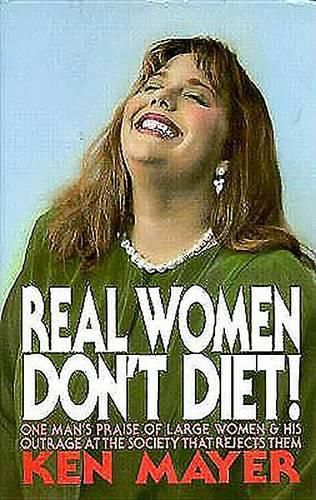 Cover image for Real Women Don't Diet!: One Man's Praise of Large Women and His Outrage at the Society That Rejects Them