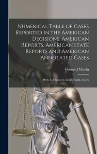 Cover image for Numerical Table of Cases Reported in the American Decisions, American Reports, American State Reports and American Annotated Cases: With Reference to Monographic Notes