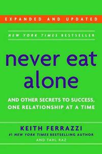 Cover image for Never Eat Alone, Expanded and Updated: And Other Secrets to Success, One Relationship at a Time