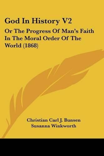 Cover image for God In History V2: Or The Progress Of Man's Faith In The Moral Order Of The World (1868)