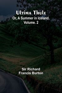 Cover image for Ultima Thule; Or, A Summer in Iceland. Vol. 2