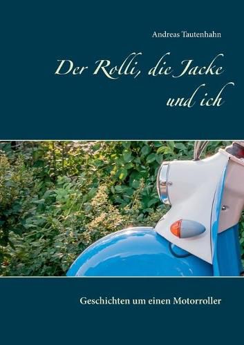 Cover image for Der Rolli, die Jacke und ich: Geschichten um einen Motorroller