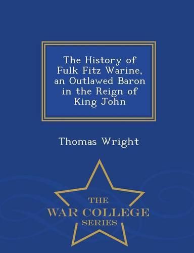 The History of Fulk Fitz Warine, an Outlawed Baron in the Reign of King John - War College Series